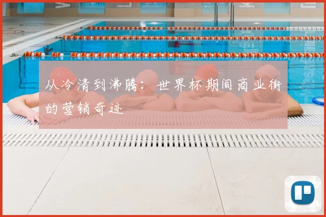 从冷清到沸腾:世界杯期间商业街的营销奇迹