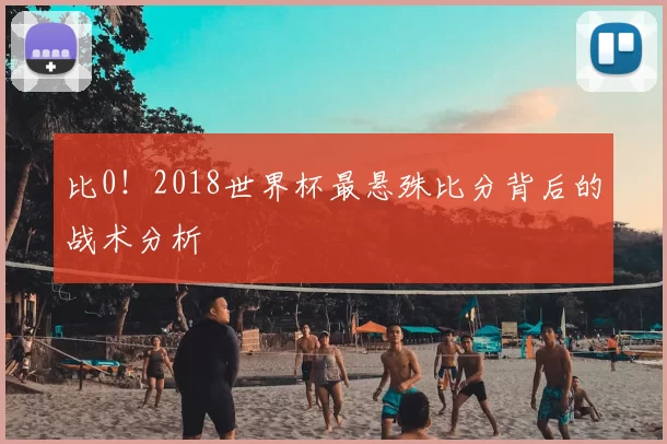 比0!2018世界杯最悬殊比分背后的战术分析