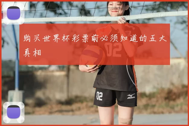 购买世界杯彩票前必须知道的五大真相