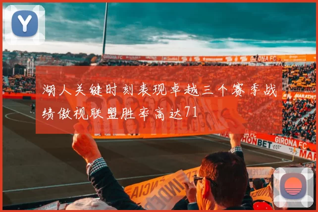 湖人关键时刻表现卓越三个赛季战绩傲视联盟胜率高达71