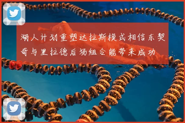 湖人计划重塑达拉斯模式相信东契奇与里拉德后场组合能带来成功