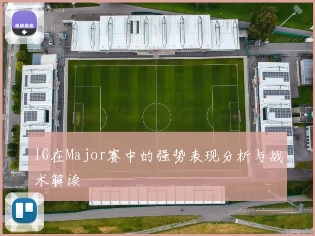 IG在Major赛中的强势表现分析与战术解读