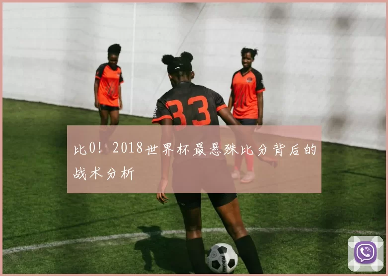 比0!2018世界杯最悬殊比分背后的战术分析