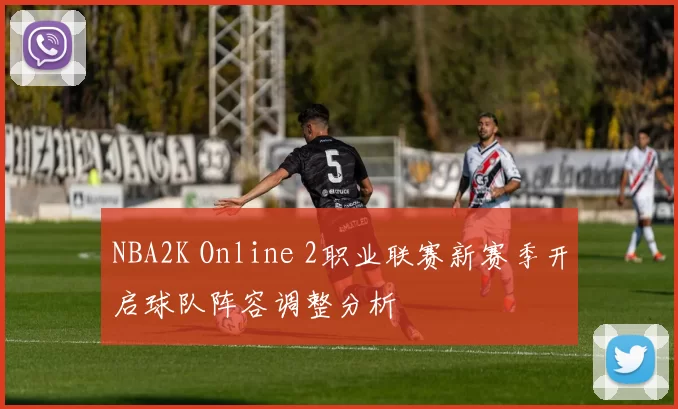 NBA2K Online 2职业联赛新赛季开启球队阵容调整分析