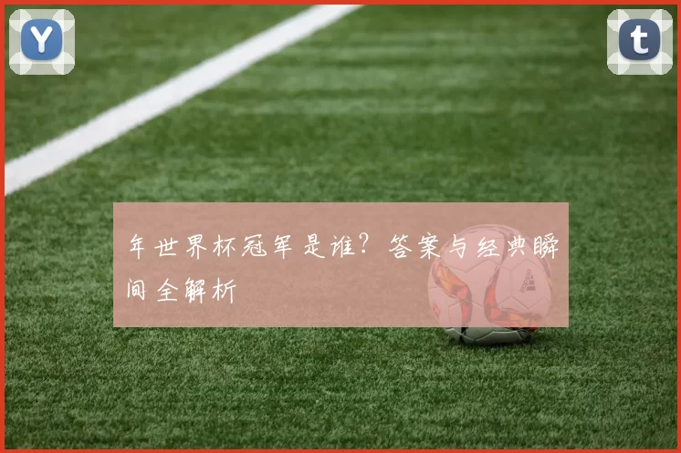 年世界杯冠军是谁?答案与经典瞬间全解析