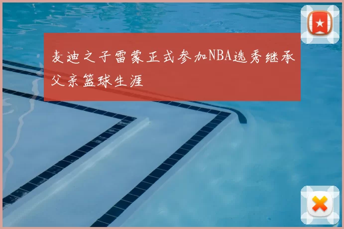 麦迪之子雷蒙正式参加NBA选秀继承父亲篮球生涯