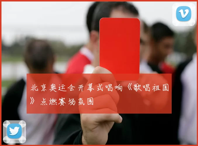 北京奥运会开幕式唱响《歌唱祖国》点燃赛场氛围