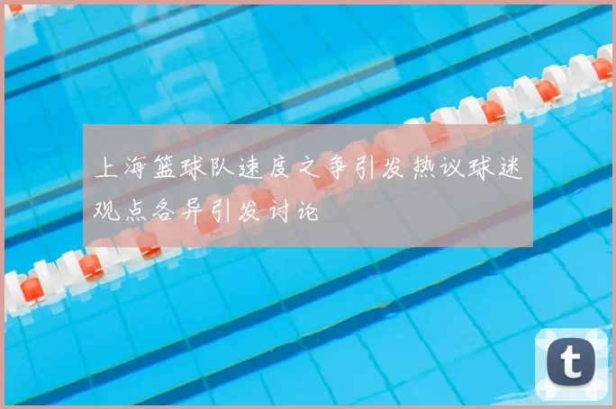 上海篮球队速度之争引发热议球迷观点各异引发讨论