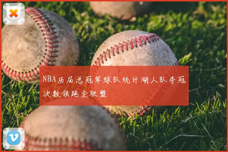 NBA历届总冠军球队统计湖人队夺冠次数领跑全联盟