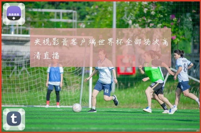 央视影音客户端世界杯全部场次高清直播